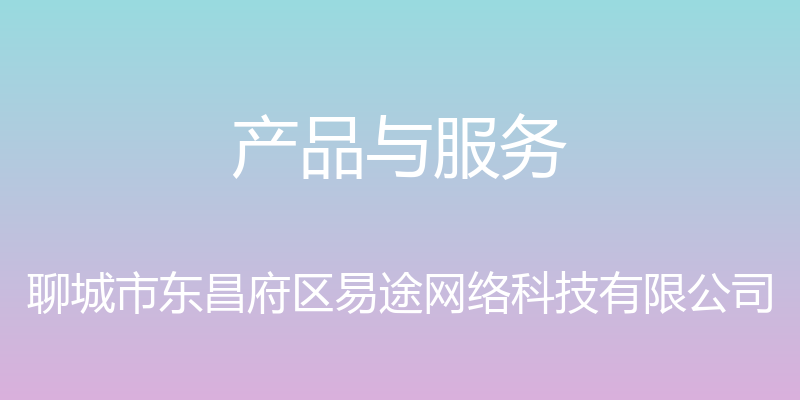 产品与服务 - 聊城市东昌府区易途网络科技有限公司